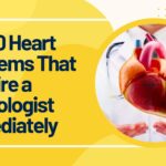 Top 10 heart problems that require immediate cardiologist attention including heart attack and heart failure