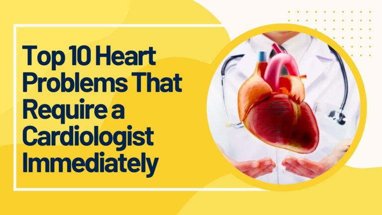 Top 10 heart problems that require immediate cardiologist attention including heart attack and heart failure