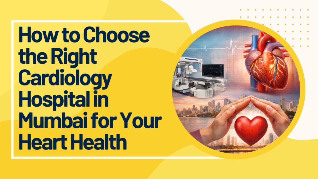 Navkaar Hospitals Bhandup Mumbai - Best Cardiology Hospital in Mumbai | How to Choose the Right Cardiology Hospital for Your Heart Health