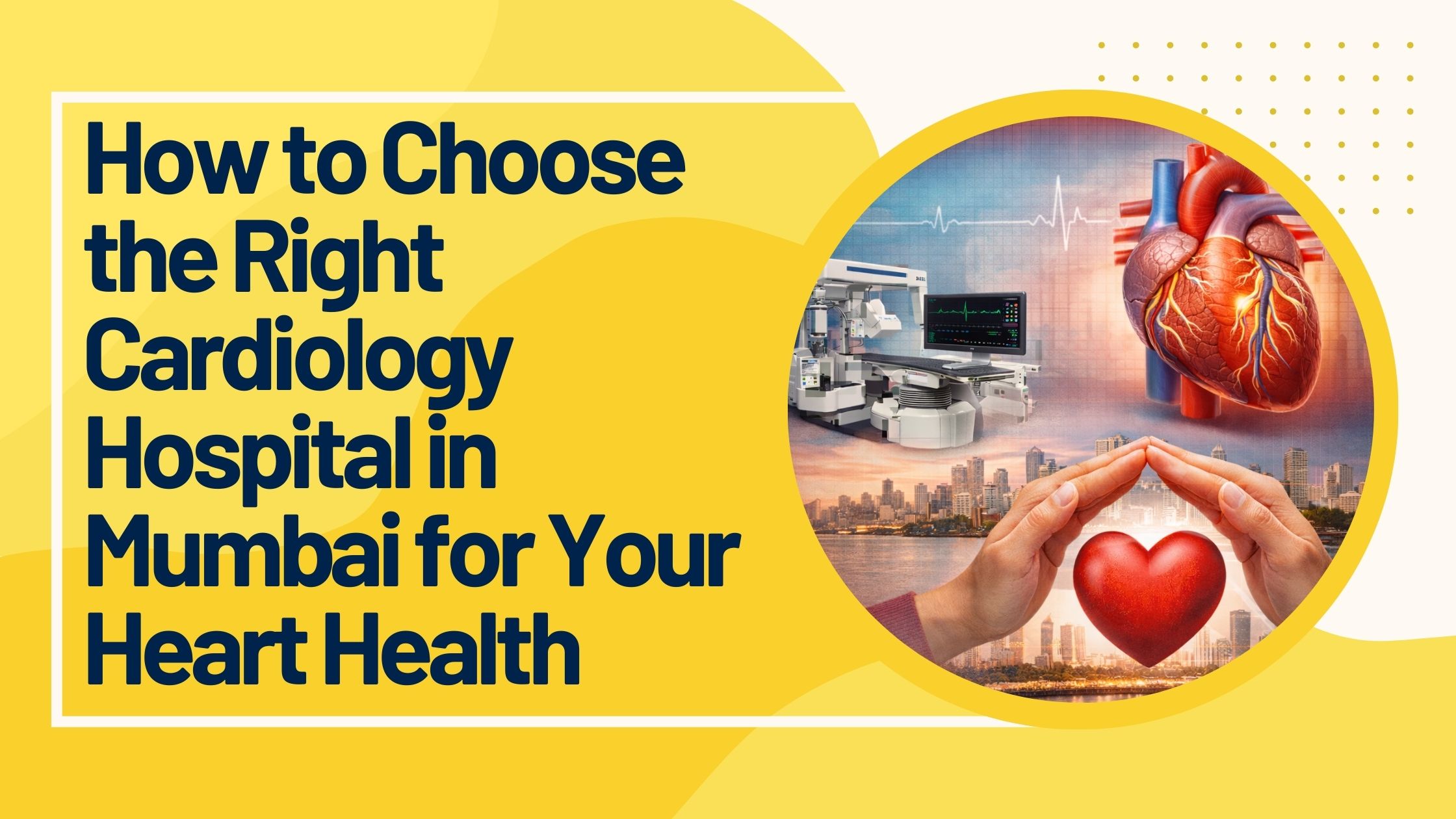 Navkaar Hospitals Bhandup Mumbai - Best Cardiology Hospital in Mumbai | How to Choose the Right Cardiology Hospital for Your Heart Health